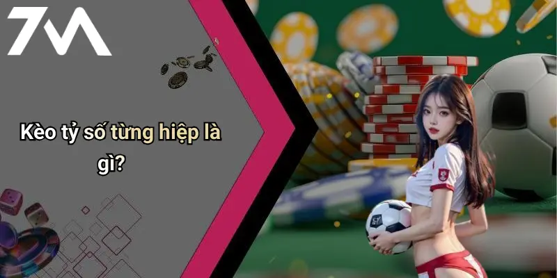 Kèo tỷ số từng hiệp là gì?