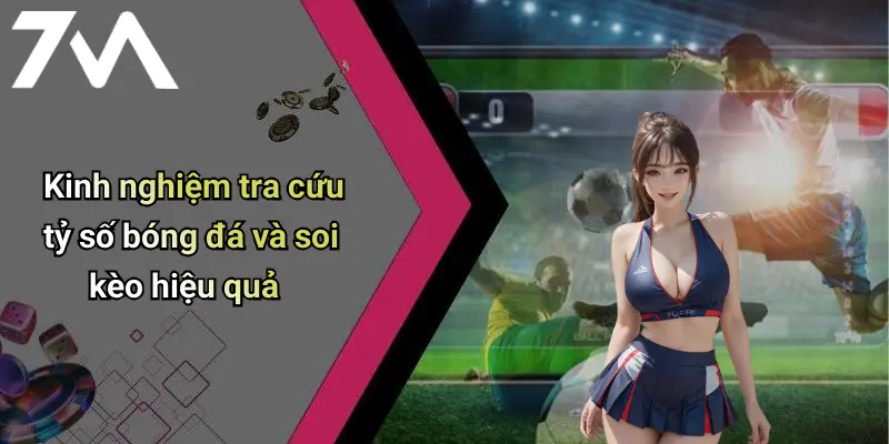 Kinh nghiệm tra cứu tỷ số bóng đá và soi kèo hiệu quả