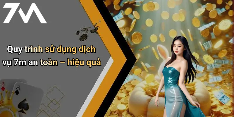 Quy trình sử dụng dịch vụ 7m an toàn – hiệu quả