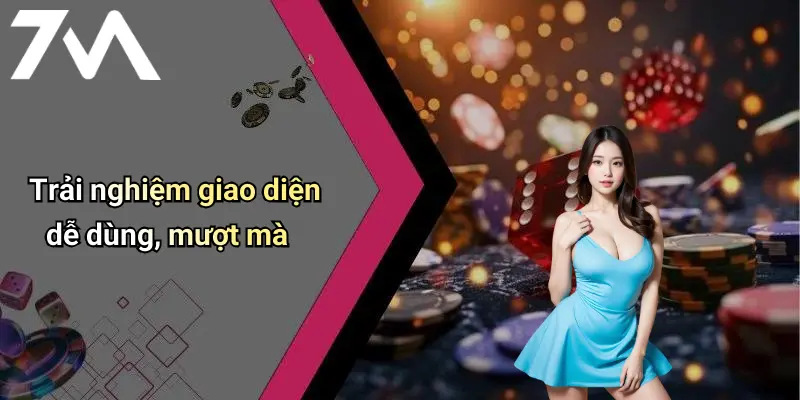 Trải nghiệm giao diện dễ dùng, mượt mà