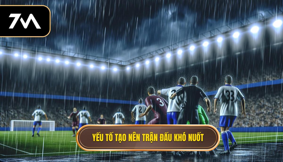  Những yếu tố tạo nên _trận đấu khó nuốt_
