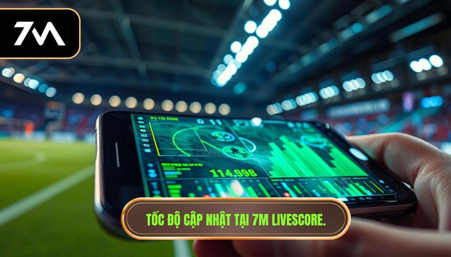 Tốc độ cập nhật tại 7m livescore.