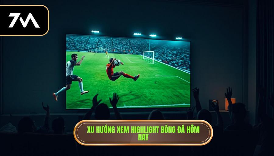 Xu hướng xem highlight bóng đá hôm nay