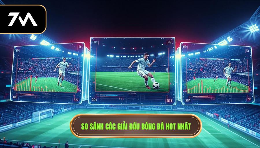So sánh các giải đấu bóng đá hot nhất
