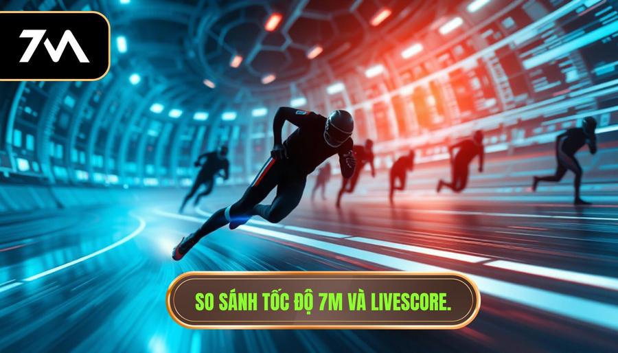So sánh tốc độ 7M và Livescore.