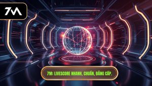 7M_ Livescore nhanh, chuẩn, đẳng cấp.